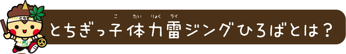 とちぎっ子雷ジングひろばとは？